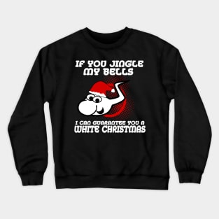 If You Jingle My Bells I Can Gurantee You A White Christmas Crewneck Sweatshirt